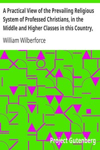 Cover of A Practical View of the Prevailing Religious System of Professed Christians, in the Middle and Highe