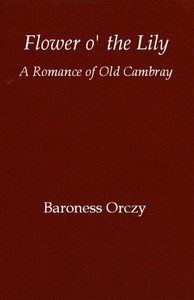 Cover of Flower o' the lily A romance of old Cambray