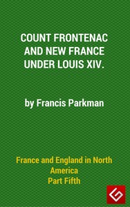 Cover of France and England in North America, Part V Count Frontenac, New France, Louis XIV