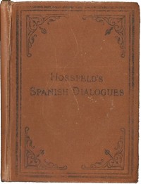 Cover of Hossfeld's Spanish Dialogues, and Idiomatic Phrases Indispensible for a Rapid Acquisition of the Spa