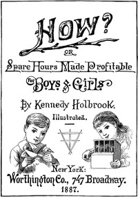 Cover of How or, Spare Hours Made Profitable for Boys and Girls