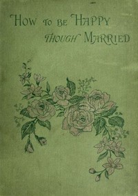Cover of How to be Happy Though Married Being a Handbook to Marriage