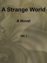 Cover of A Strange World A Novel. Volume 1 (of 3)
