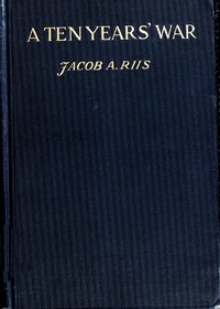Cover of A Ten Years' War An Account of the Battle with the Slum in New York