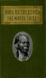 Cover of John Rutherford, the White Chief A Story of Adventure in New Zealand