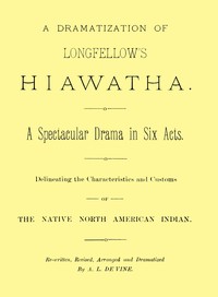 Cover of A dramatization of Longfellow's Hiawatha A spectacular drama in six acts
