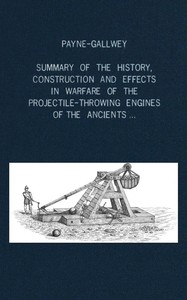 Cover of A summary of the history, construction and effects in warfare of the projectile-throwing engines of
