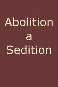 Cover of Abolition a Sedition, by a Northern Man