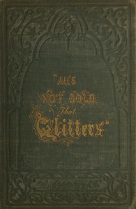 Cover of All's not Gold that Glitters; or, The Young Californian