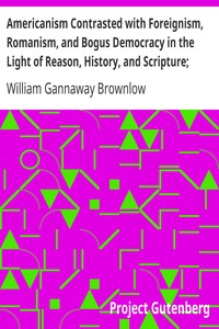 Cover of Americanism Contrasted with Foreignism, Romanism, and Bogus Democracy in the Light of Reason, Histor