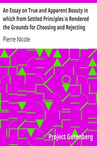 Cover of An Essay on True and Apparent Beauty in which from Settled Principles is Rendered the Grounds for Ch