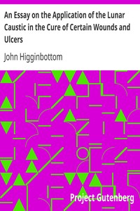 Cover of An Essay on the Application of the Lunar Caustic in the Cure of Certain Wounds and Ulcers