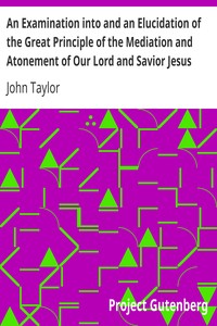 Cover of An Examination into and an Elucidation of the Great Principle of the Mediation and Atonement of Our
