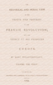 Cover of An historical and moral view of the origin and progress of the French Revolution; and the effect it