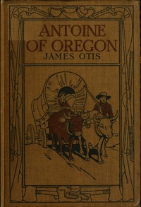 Cover of Antoine of Oregon A Story of the Oregon Trail