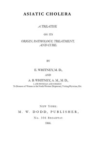 Cover of Asiatic Cholera A treatise on its origin, pathology, treatment, and cure