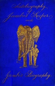 Cover of Autobiography of Matthew Scott, Jumbo's Keeper; Also Jumbo's Biography, by the same Author