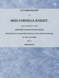 Cover of Autobiography of Miss Cornelia Knight, lady companion to the Princess Charlotte of Wales, Volume 1 (