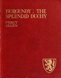 Cover of Burgundy The Splendid Duchy. Stories and Sketches in South Burgundy