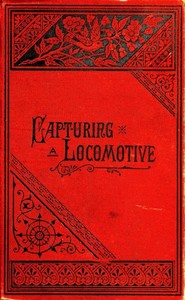 Cover of Capturing a Locomotive A History of Secret Service in the Late War