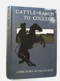 Cover of Cattle-Ranch to College The True Tales of a Boy's Adventures in the Far West