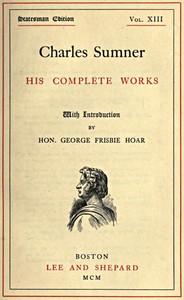 Cover of Charles Sumner his complete works, volume 13 (of 20)