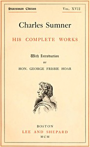 Cover of Charles Sumner his complete works, volume 17 (of 20)