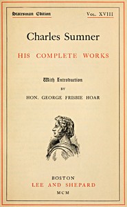 Cover of Charles Sumner his complete works, volume 18 (of 20)