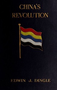 Cover of China's Revolution, 1911-1912 A Historical and Political Record of the Civil War