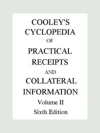 Cover of Cooley's Cyclopædia of Practical Receipts and Collateral Information in the Arts, Manufactures, Prof
