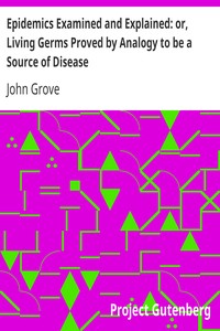 Cover of Epidemics Examined and Explained or, Living Germs Proved by Analogy to be a Source of Disease